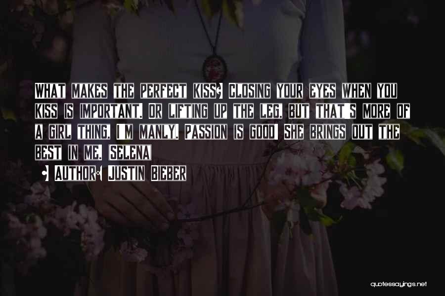 Justin Bieber Quotes: What Makes The Perfect Kiss? Closing Your Eyes When You Kiss Is Important. Or Lifting Up The Leg, But That's