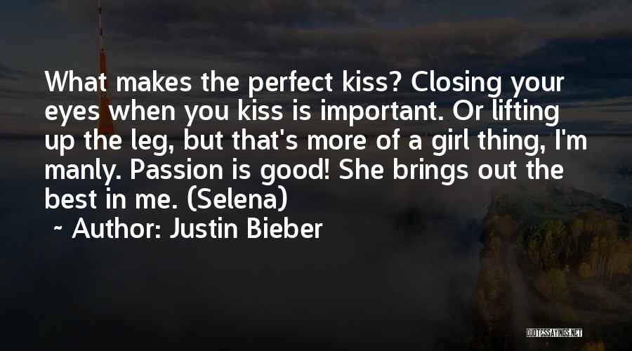 Justin Bieber Quotes: What Makes The Perfect Kiss? Closing Your Eyes When You Kiss Is Important. Or Lifting Up The Leg, But That's