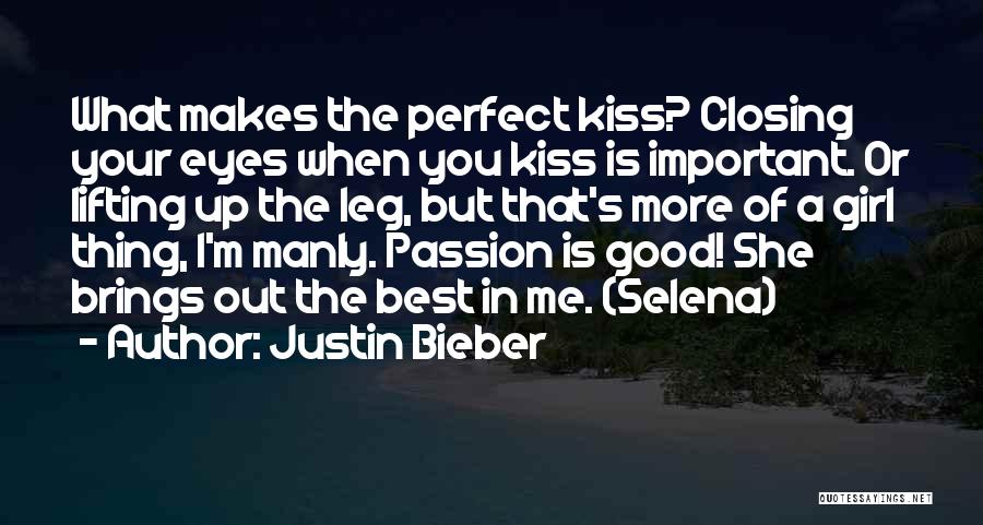 Justin Bieber Quotes: What Makes The Perfect Kiss? Closing Your Eyes When You Kiss Is Important. Or Lifting Up The Leg, But That's