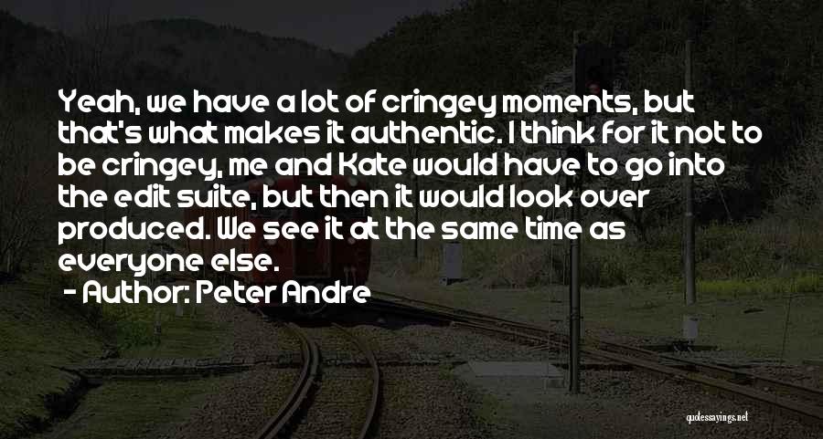 Peter Andre Quotes: Yeah, We Have A Lot Of Cringey Moments, But That's What Makes It Authentic. I Think For It Not To