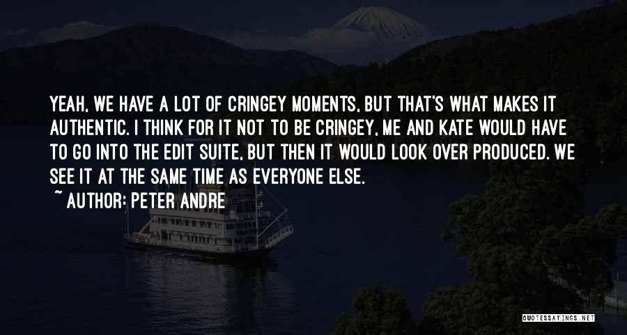 Peter Andre Quotes: Yeah, We Have A Lot Of Cringey Moments, But That's What Makes It Authentic. I Think For It Not To