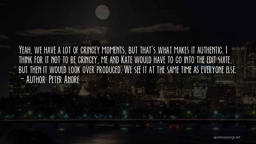 Peter Andre Quotes: Yeah, We Have A Lot Of Cringey Moments, But That's What Makes It Authentic. I Think For It Not To