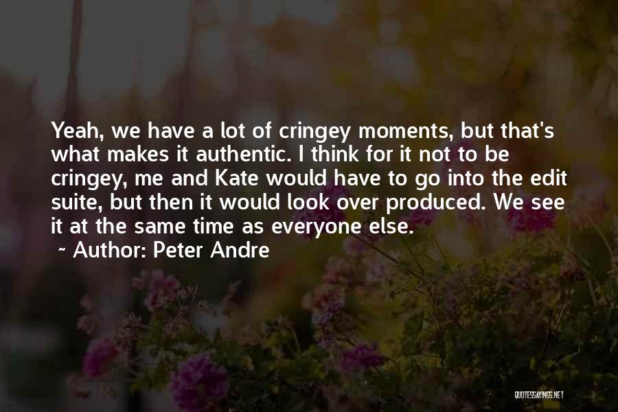Peter Andre Quotes: Yeah, We Have A Lot Of Cringey Moments, But That's What Makes It Authentic. I Think For It Not To