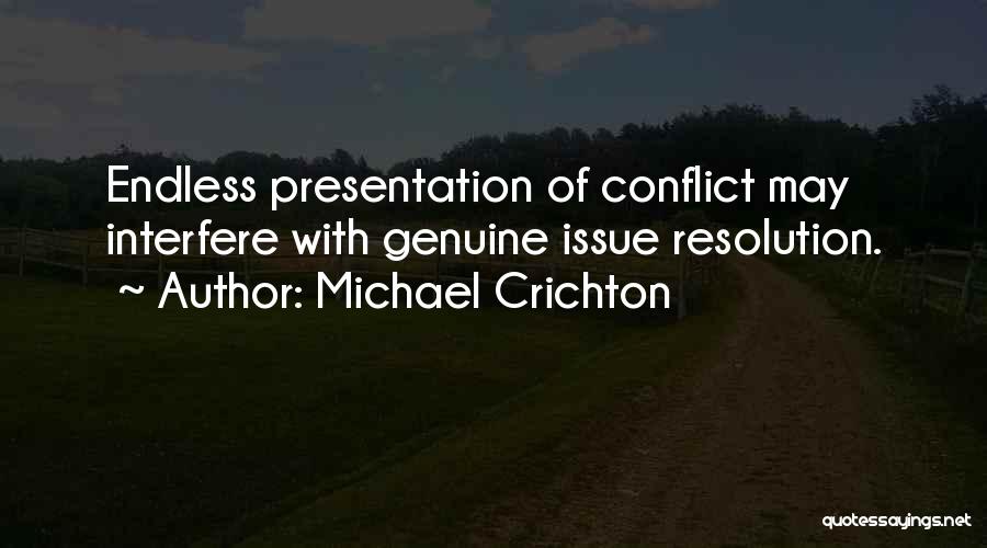 Michael Crichton Quotes: Endless Presentation Of Conflict May Interfere With Genuine Issue Resolution.