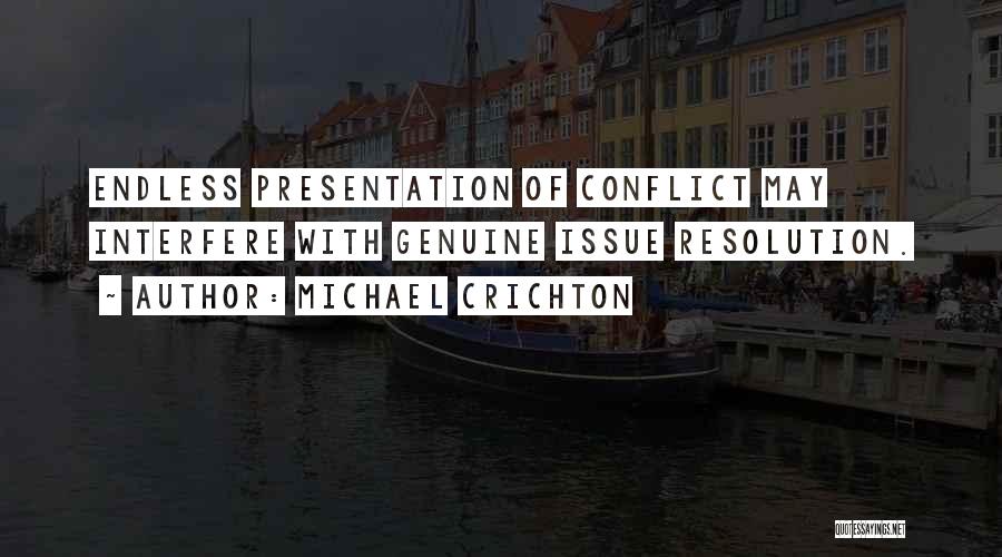 Michael Crichton Quotes: Endless Presentation Of Conflict May Interfere With Genuine Issue Resolution.