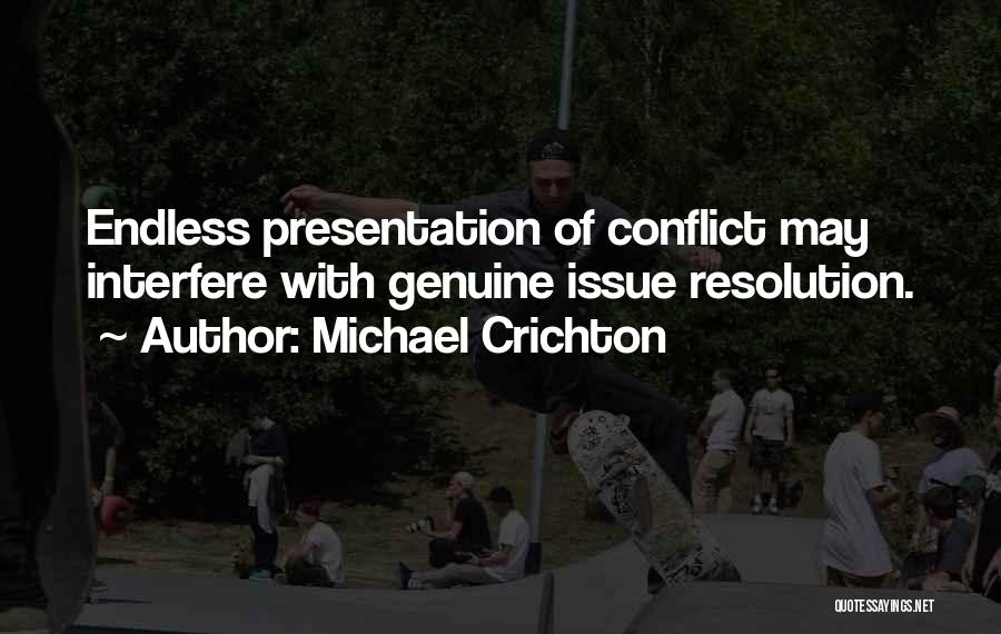Michael Crichton Quotes: Endless Presentation Of Conflict May Interfere With Genuine Issue Resolution.