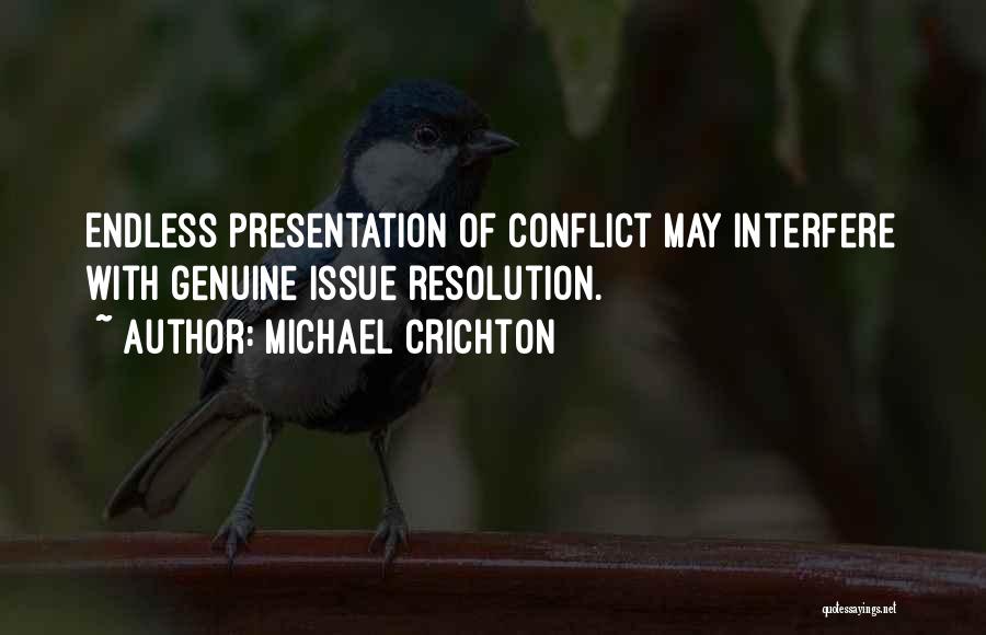 Michael Crichton Quotes: Endless Presentation Of Conflict May Interfere With Genuine Issue Resolution.