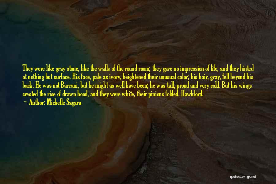 Michelle Sagara Quotes: They Were Like Gray Stone, Like The Walls Of The Round Room; They Gave No Impression Of Life, And They