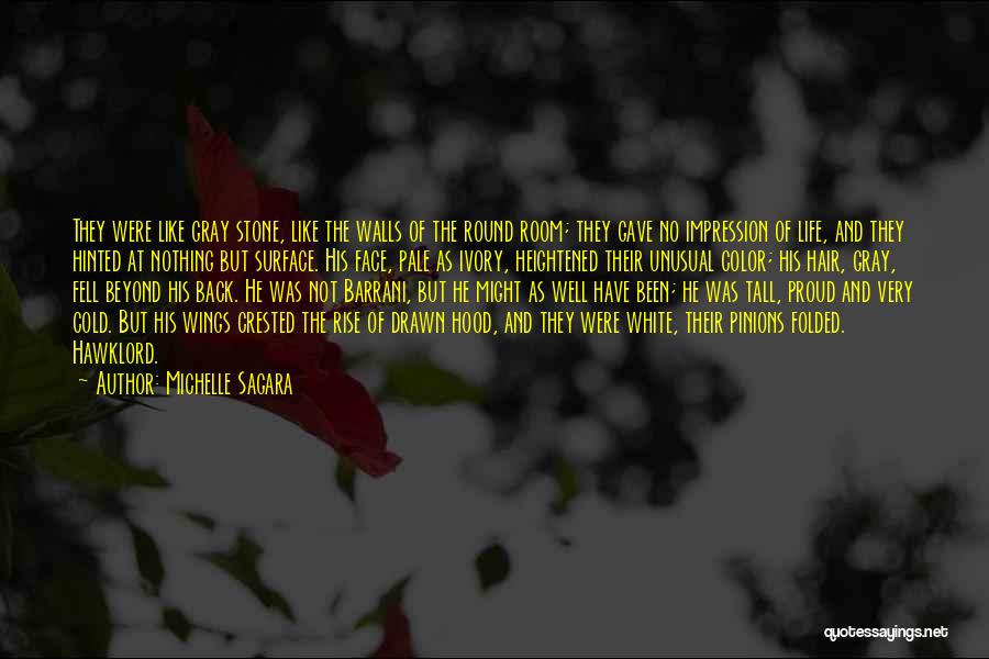 Michelle Sagara Quotes: They Were Like Gray Stone, Like The Walls Of The Round Room; They Gave No Impression Of Life, And They