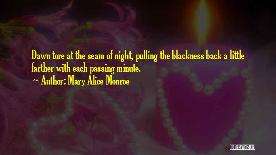 Mary Alice Monroe Quotes: Dawn Tore At The Seam Of Night, Pulling The Blackness Back A Little Farther With Each Passing Minute.