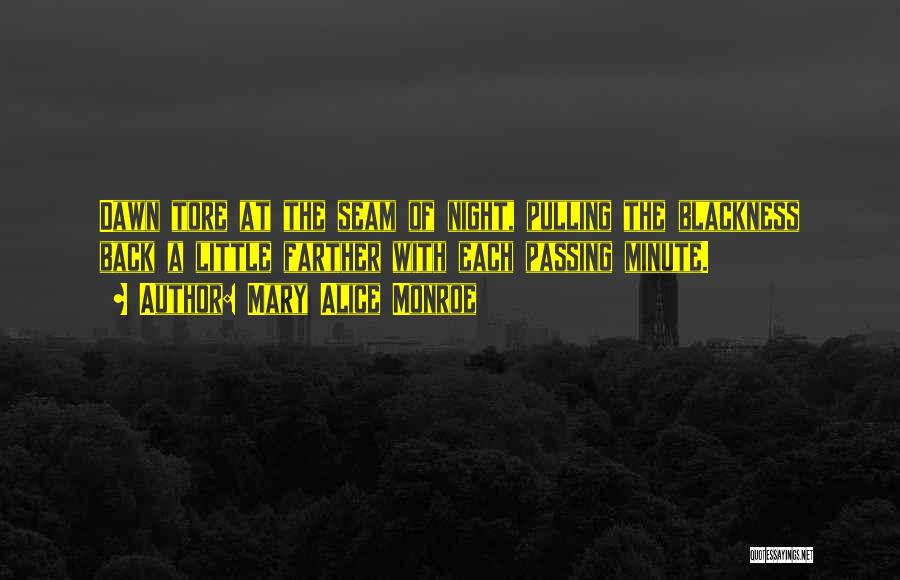 Mary Alice Monroe Quotes: Dawn Tore At The Seam Of Night, Pulling The Blackness Back A Little Farther With Each Passing Minute.