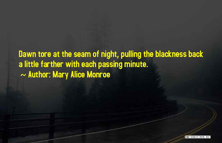 Mary Alice Monroe Quotes: Dawn Tore At The Seam Of Night, Pulling The Blackness Back A Little Farther With Each Passing Minute.