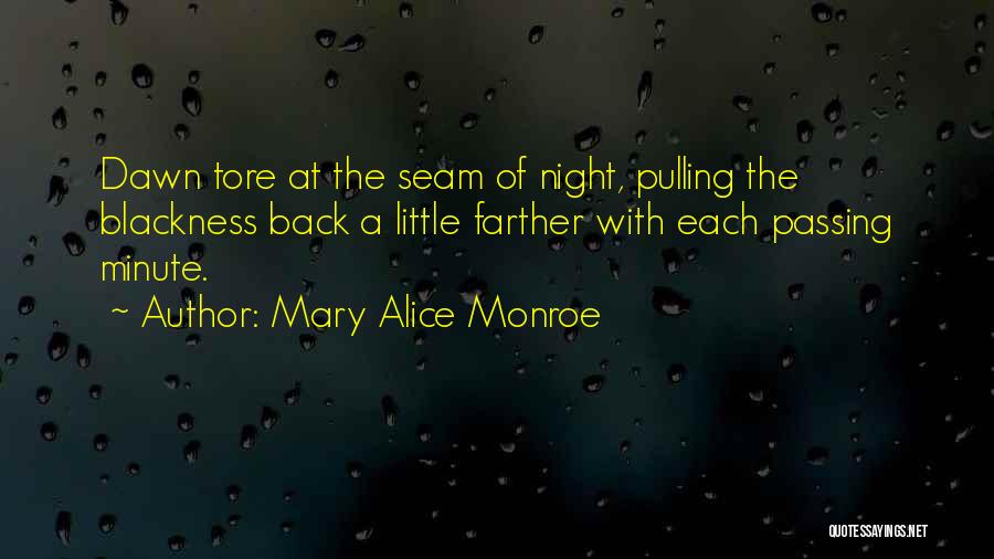 Mary Alice Monroe Quotes: Dawn Tore At The Seam Of Night, Pulling The Blackness Back A Little Farther With Each Passing Minute.