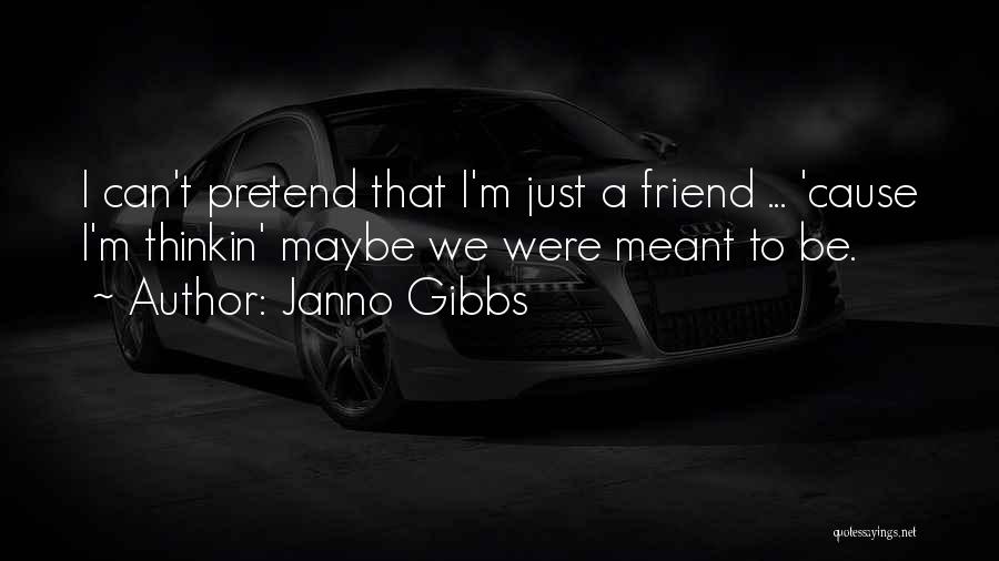 Janno Gibbs Quotes: I Can't Pretend That I'm Just A Friend ... 'cause I'm Thinkin' Maybe We Were Meant To Be.