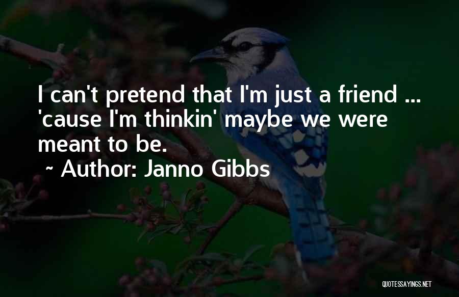 Janno Gibbs Quotes: I Can't Pretend That I'm Just A Friend ... 'cause I'm Thinkin' Maybe We Were Meant To Be.