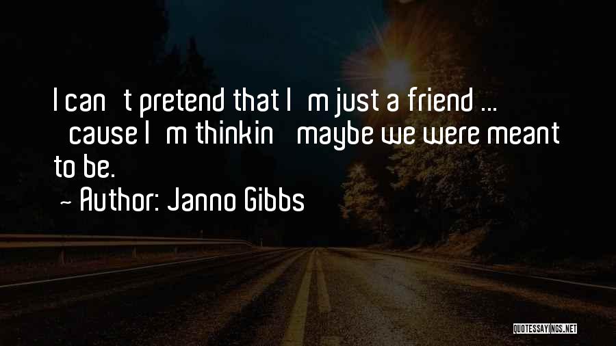 Janno Gibbs Quotes: I Can't Pretend That I'm Just A Friend ... 'cause I'm Thinkin' Maybe We Were Meant To Be.