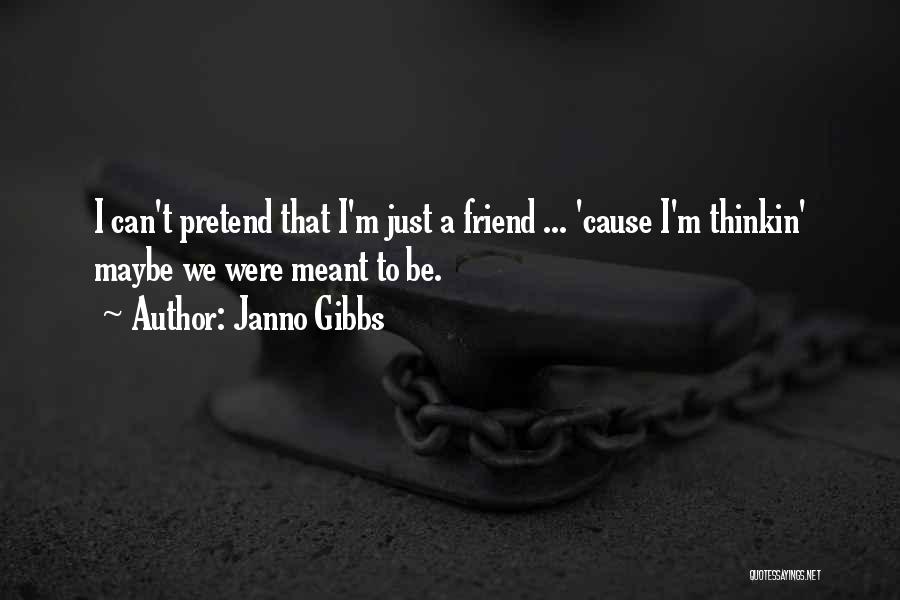 Janno Gibbs Quotes: I Can't Pretend That I'm Just A Friend ... 'cause I'm Thinkin' Maybe We Were Meant To Be.