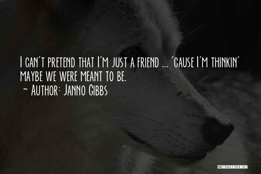 Janno Gibbs Quotes: I Can't Pretend That I'm Just A Friend ... 'cause I'm Thinkin' Maybe We Were Meant To Be.