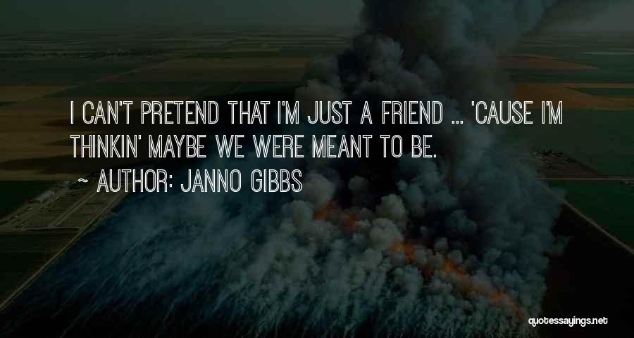 Janno Gibbs Quotes: I Can't Pretend That I'm Just A Friend ... 'cause I'm Thinkin' Maybe We Were Meant To Be.