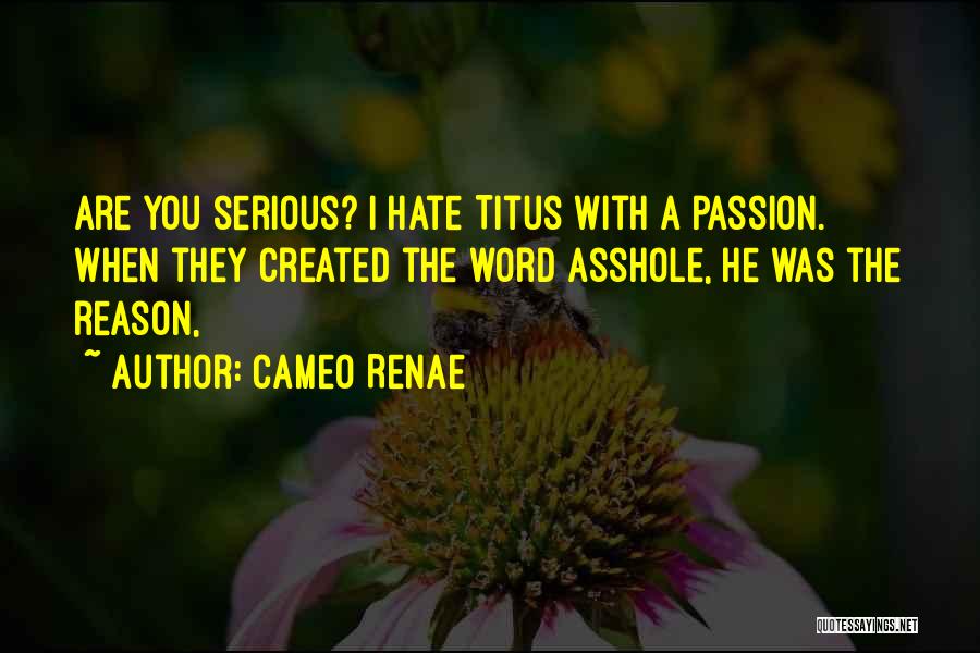 Cameo Renae Quotes: Are You Serious? I Hate Titus With A Passion. When They Created The Word Asshole, He Was The Reason,