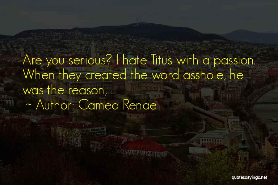 Cameo Renae Quotes: Are You Serious? I Hate Titus With A Passion. When They Created The Word Asshole, He Was The Reason,