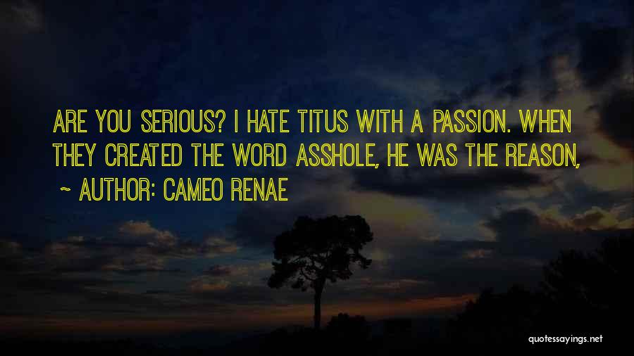 Cameo Renae Quotes: Are You Serious? I Hate Titus With A Passion. When They Created The Word Asshole, He Was The Reason,