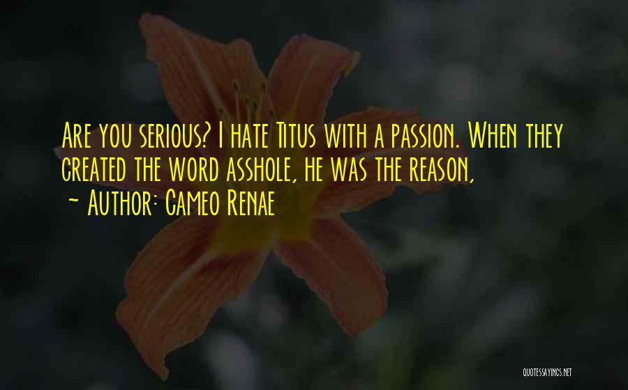 Cameo Renae Quotes: Are You Serious? I Hate Titus With A Passion. When They Created The Word Asshole, He Was The Reason,