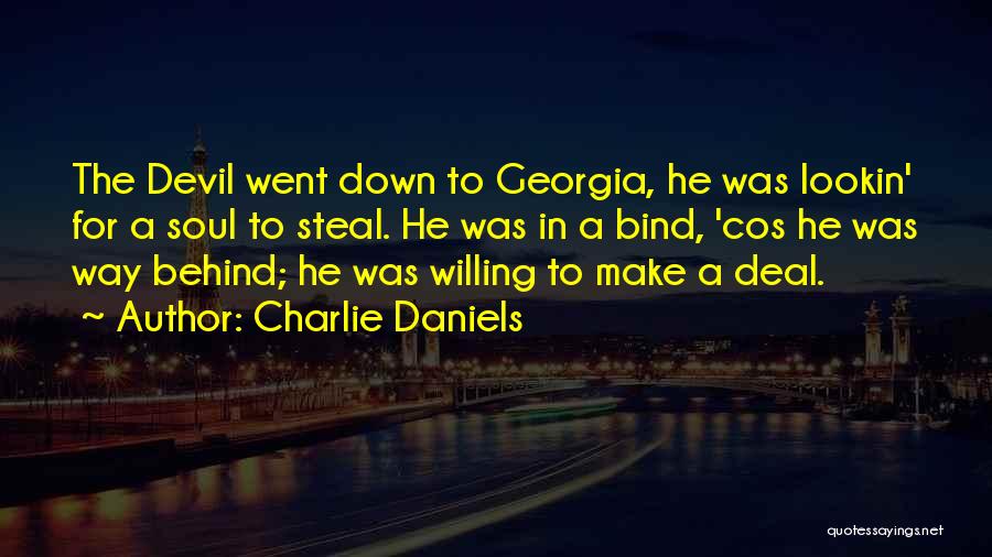 Charlie Daniels Quotes: The Devil Went Down To Georgia, He Was Lookin' For A Soul To Steal. He Was In A Bind, 'cos
