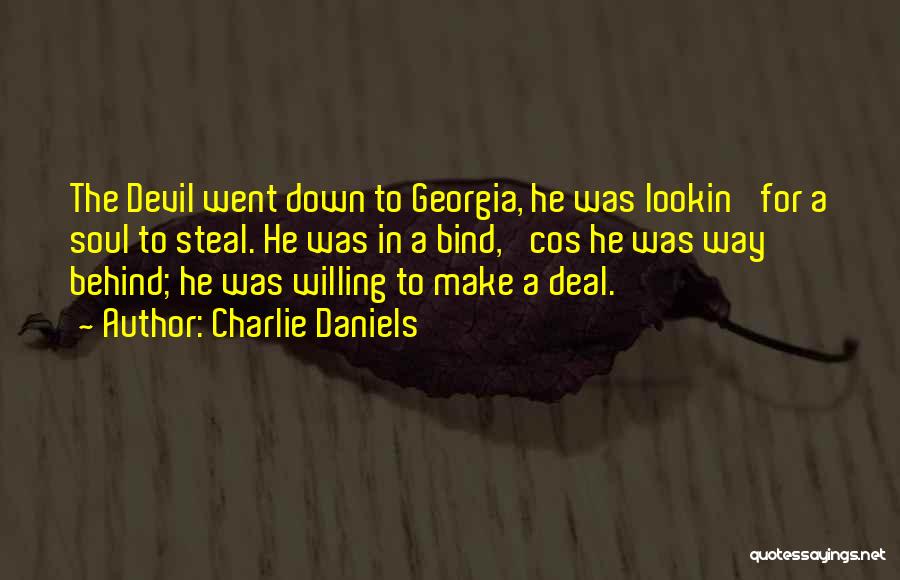 Charlie Daniels Quotes: The Devil Went Down To Georgia, He Was Lookin' For A Soul To Steal. He Was In A Bind, 'cos