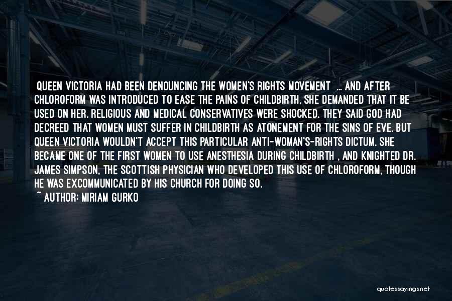 Miriam Gurko Quotes: [queen Victoria Had Been Denouncing The Women's Rights Movement] ... And After Chloroform Was Introduced To Ease The Pains Of