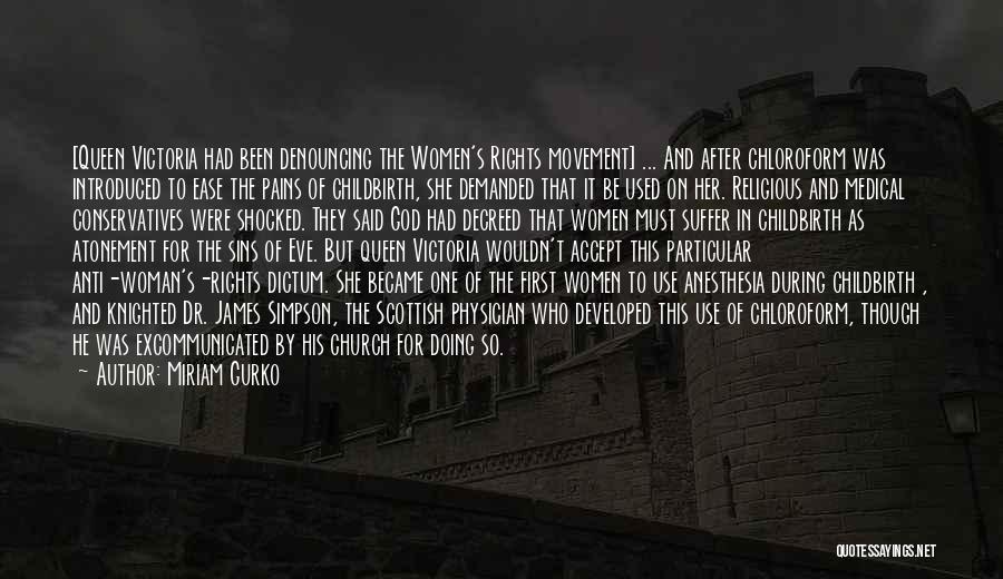 Miriam Gurko Quotes: [queen Victoria Had Been Denouncing The Women's Rights Movement] ... And After Chloroform Was Introduced To Ease The Pains Of