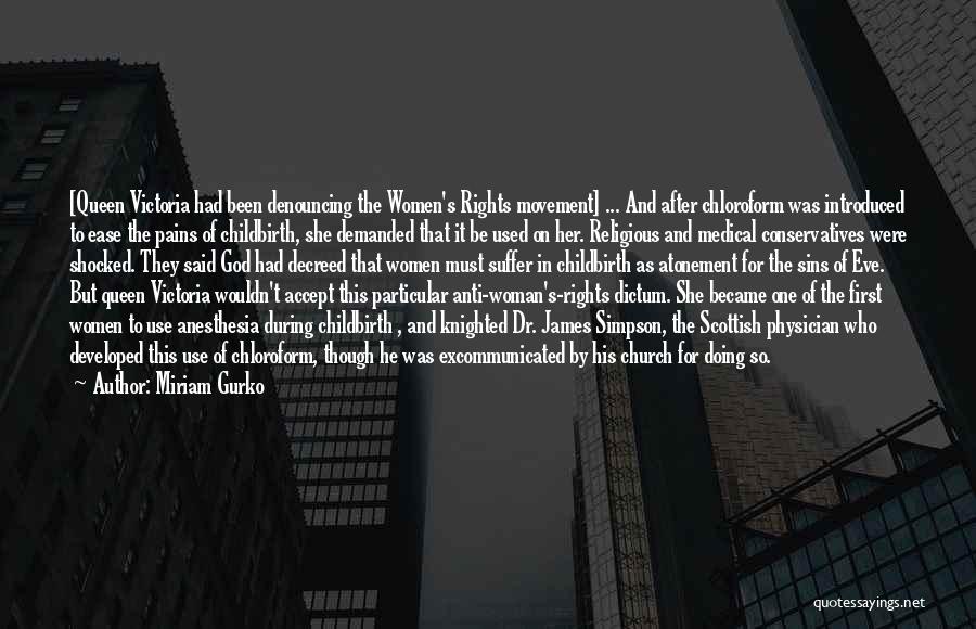 Miriam Gurko Quotes: [queen Victoria Had Been Denouncing The Women's Rights Movement] ... And After Chloroform Was Introduced To Ease The Pains Of