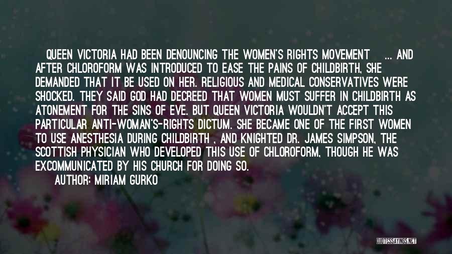 Miriam Gurko Quotes: [queen Victoria Had Been Denouncing The Women's Rights Movement] ... And After Chloroform Was Introduced To Ease The Pains Of