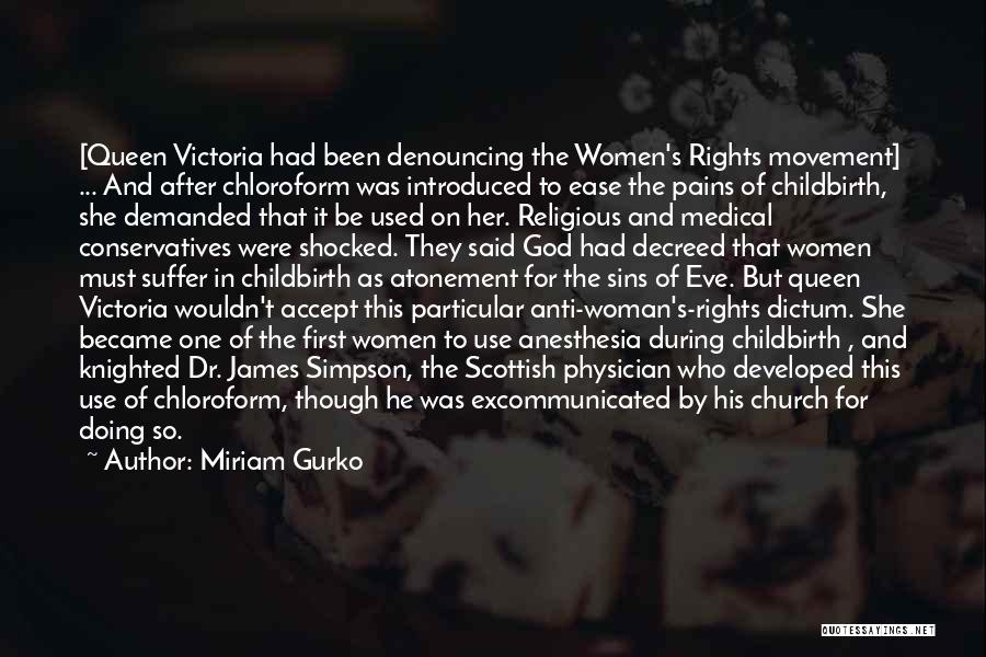 Miriam Gurko Quotes: [queen Victoria Had Been Denouncing The Women's Rights Movement] ... And After Chloroform Was Introduced To Ease The Pains Of