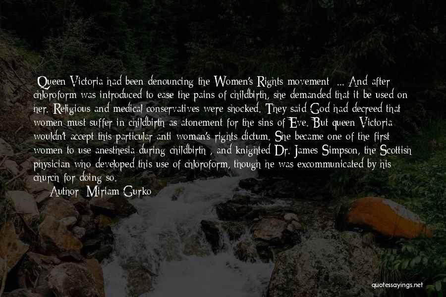 Miriam Gurko Quotes: [queen Victoria Had Been Denouncing The Women's Rights Movement] ... And After Chloroform Was Introduced To Ease The Pains Of