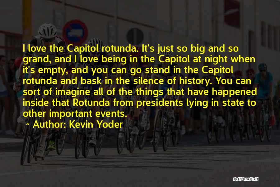Kevin Yoder Quotes: I Love The Capitol Rotunda. It's Just So Big And So Grand, And I Love Being In The Capitol At