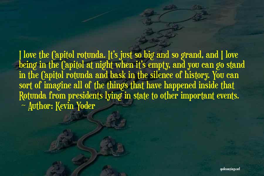 Kevin Yoder Quotes: I Love The Capitol Rotunda. It's Just So Big And So Grand, And I Love Being In The Capitol At