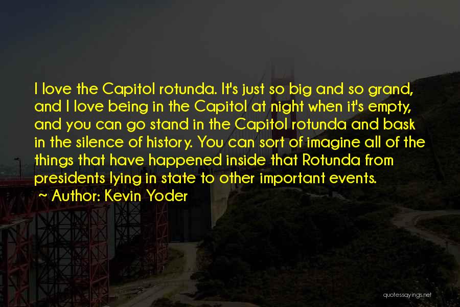 Kevin Yoder Quotes: I Love The Capitol Rotunda. It's Just So Big And So Grand, And I Love Being In The Capitol At