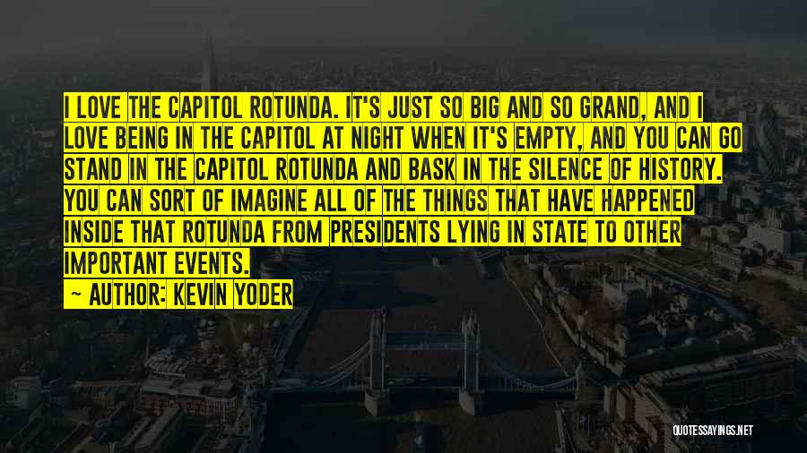 Kevin Yoder Quotes: I Love The Capitol Rotunda. It's Just So Big And So Grand, And I Love Being In The Capitol At