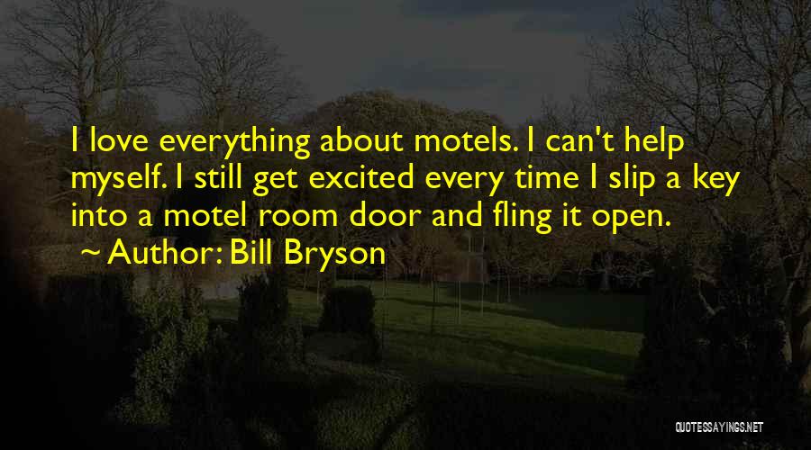 Bill Bryson Quotes: I Love Everything About Motels. I Can't Help Myself. I Still Get Excited Every Time I Slip A Key Into
