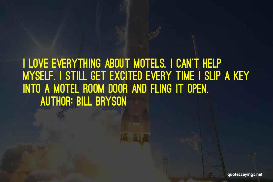 Bill Bryson Quotes: I Love Everything About Motels. I Can't Help Myself. I Still Get Excited Every Time I Slip A Key Into