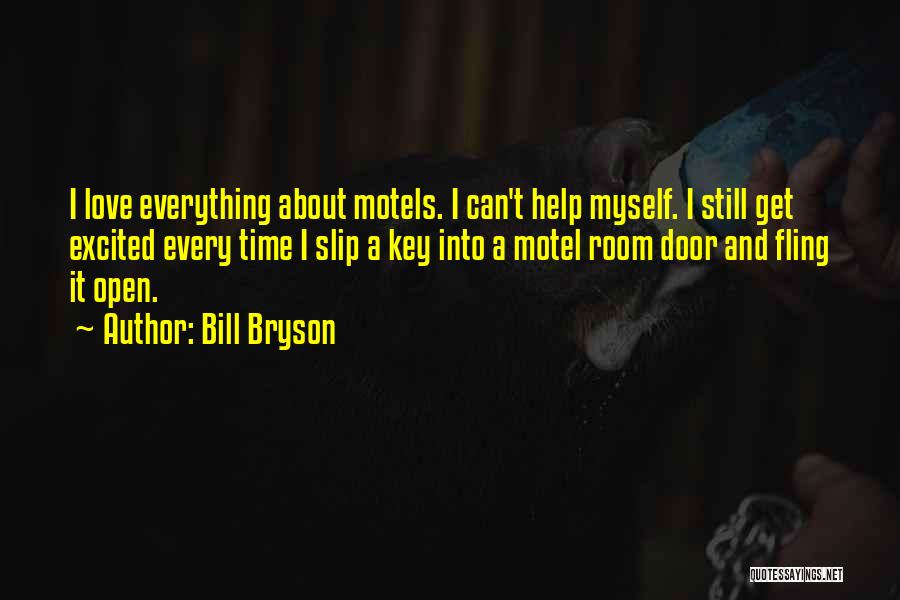 Bill Bryson Quotes: I Love Everything About Motels. I Can't Help Myself. I Still Get Excited Every Time I Slip A Key Into