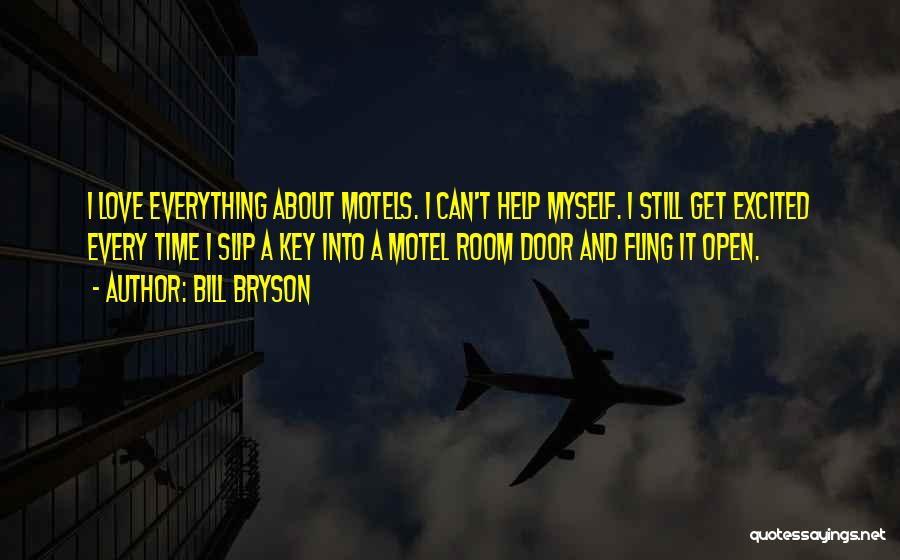 Bill Bryson Quotes: I Love Everything About Motels. I Can't Help Myself. I Still Get Excited Every Time I Slip A Key Into