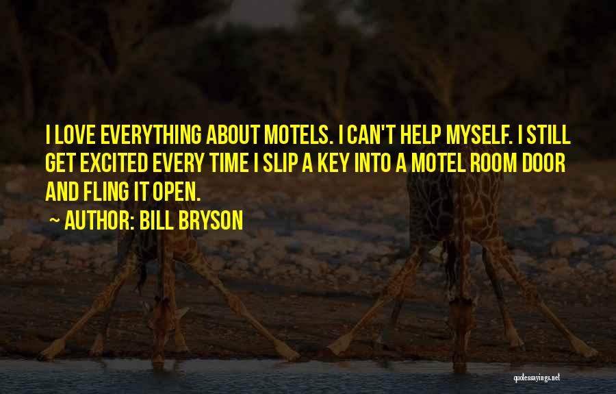 Bill Bryson Quotes: I Love Everything About Motels. I Can't Help Myself. I Still Get Excited Every Time I Slip A Key Into