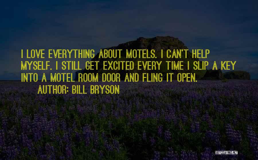 Bill Bryson Quotes: I Love Everything About Motels. I Can't Help Myself. I Still Get Excited Every Time I Slip A Key Into