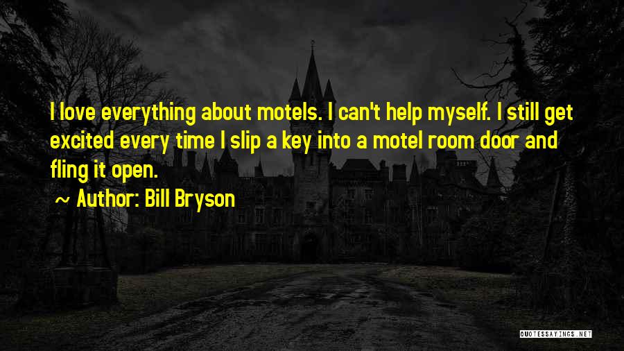 Bill Bryson Quotes: I Love Everything About Motels. I Can't Help Myself. I Still Get Excited Every Time I Slip A Key Into