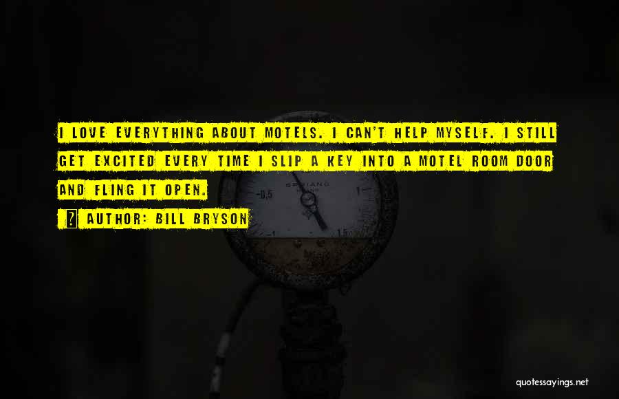 Bill Bryson Quotes: I Love Everything About Motels. I Can't Help Myself. I Still Get Excited Every Time I Slip A Key Into