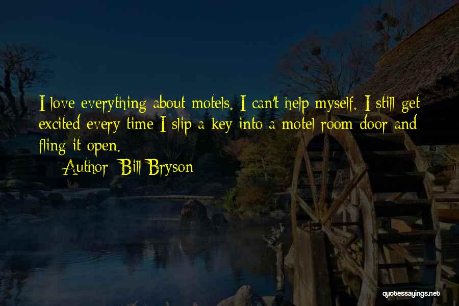 Bill Bryson Quotes: I Love Everything About Motels. I Can't Help Myself. I Still Get Excited Every Time I Slip A Key Into
