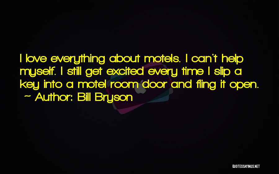 Bill Bryson Quotes: I Love Everything About Motels. I Can't Help Myself. I Still Get Excited Every Time I Slip A Key Into
