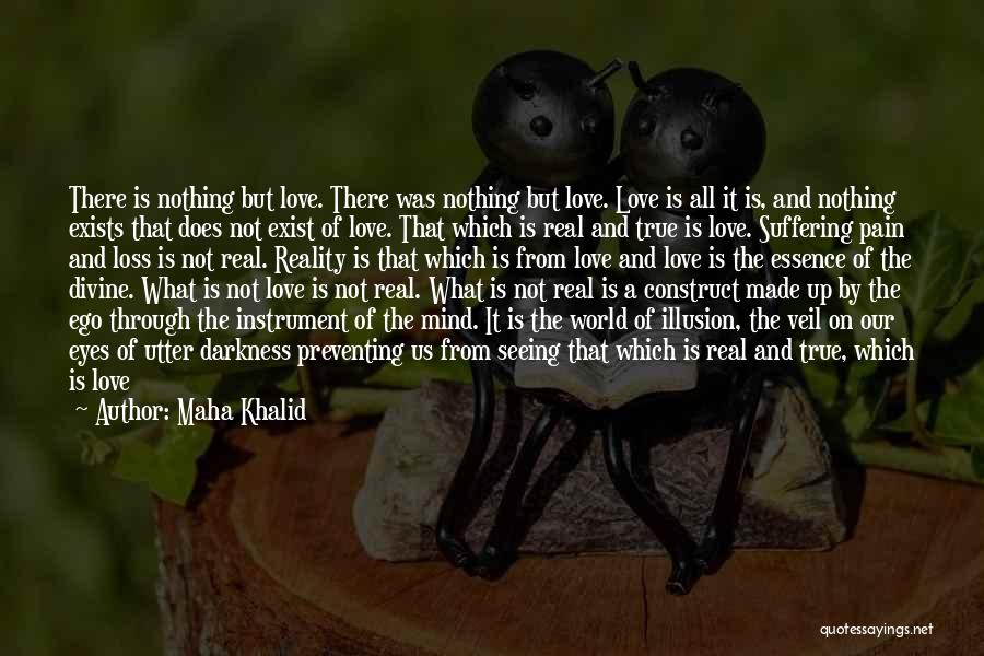 Maha Khalid Quotes: There Is Nothing But Love. There Was Nothing But Love. Love Is All It Is, And Nothing Exists That Does